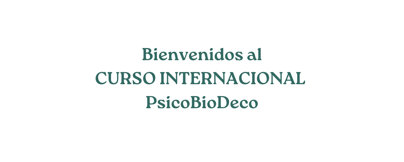 Bienvenidos al CURSO INTERNACIONAL PsicoBioDeco